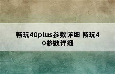 畅玩40plus参数详细 畅玩40参数详细